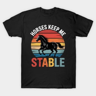 Horses Keep Me Stable T-Shirt